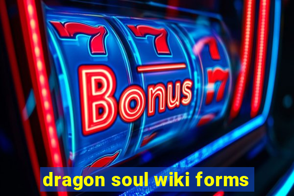 dragon soul wiki forms